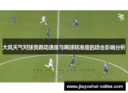 大风天气对球员跑动速度与踢球精准度的综合影响分析