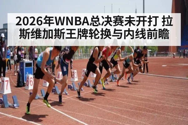 2026年WNBA总决赛未开打 拉斯维加斯王牌轮换与内线前瞻