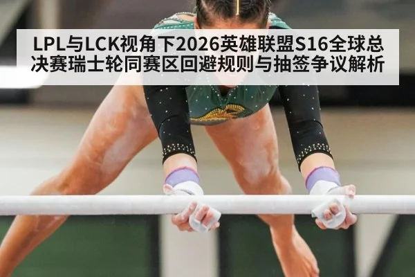 LPL与LCK视角下2026英雄联盟S16全球总决赛瑞士轮同赛区回避规则与抽签争议解析