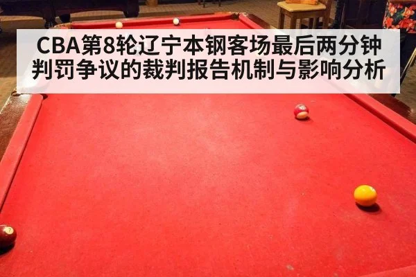 CBA第8轮辽宁本钢客场最后两分钟判罚争议的裁判报告机制与影响分析
